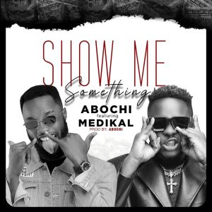 Abochi &ndash; Show Me Something ft. Medikal