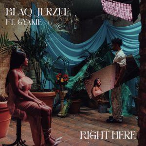 Blaq Jerzee &ndash; Right Here Ft. Gyakie