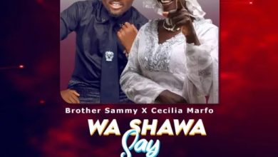 Brother Sammy – Wa Shawa Say Ft Cecilia Marfo