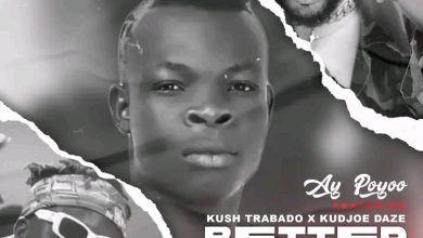 AY Poyoo - Better Than ft Kudjoe Daze x Kush Trabado