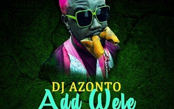 DJ Azonto - Add Wele (New Song)
