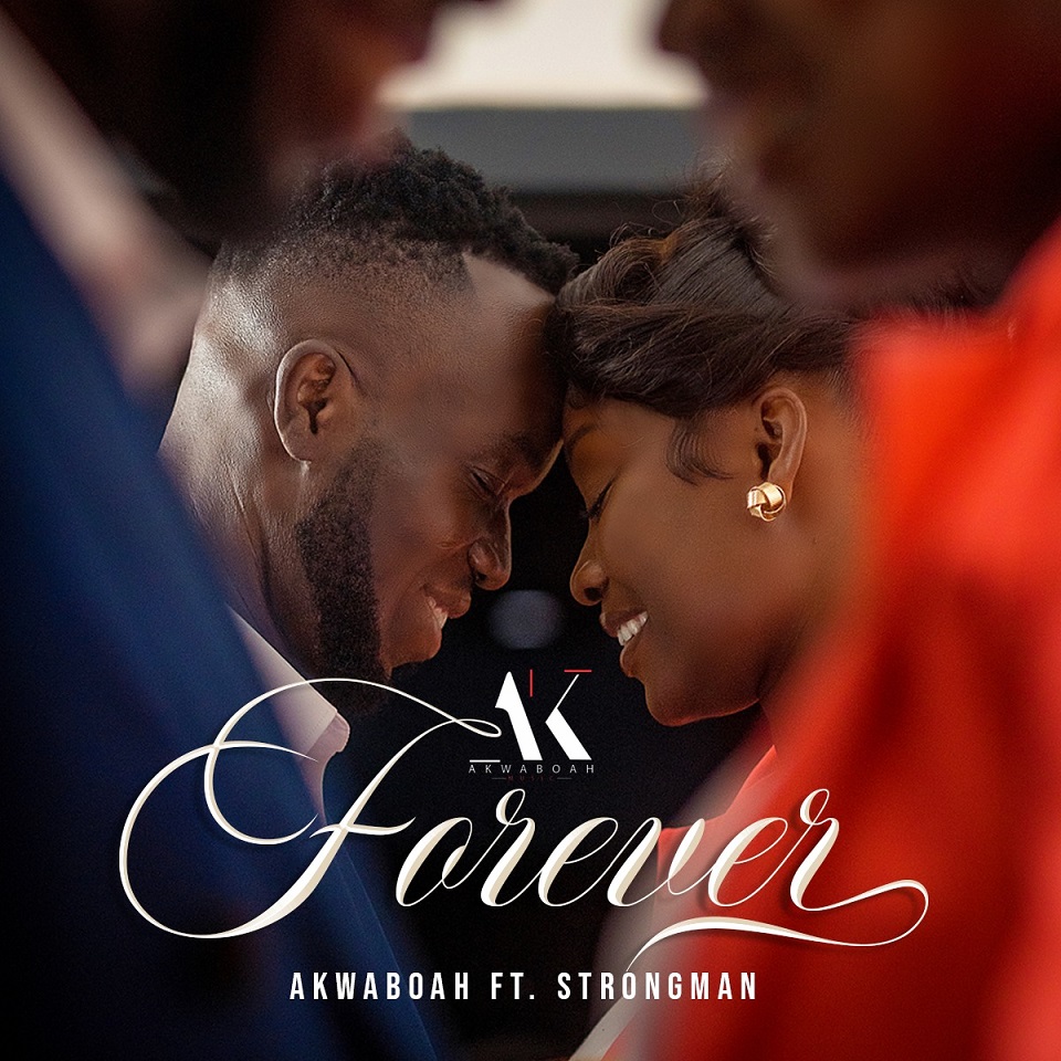 Akwaboah - Forever Ft. Strongman