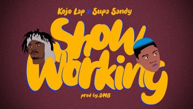 Kojo Lap - Show Working Ft. Supa Sandy