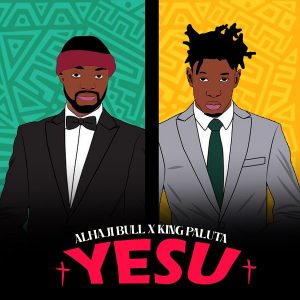 Alhaji Bull - Yesu Ft. King Paluta