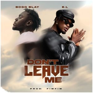 Bogo Blay - Don't Leave Me Ft E.L