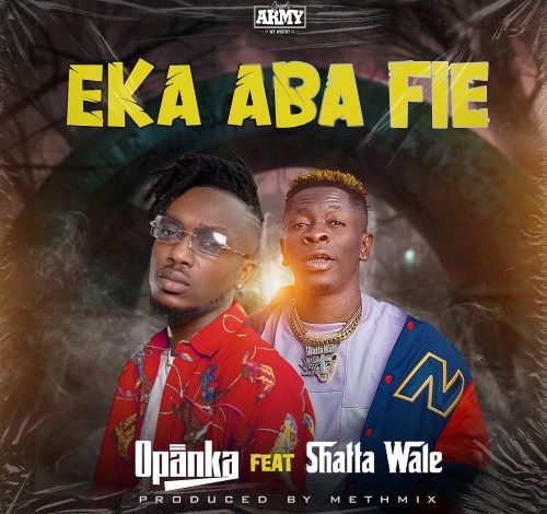 Opanka ft. Shatta Wale - Eka Aba Fie (Prod. by Methmix)