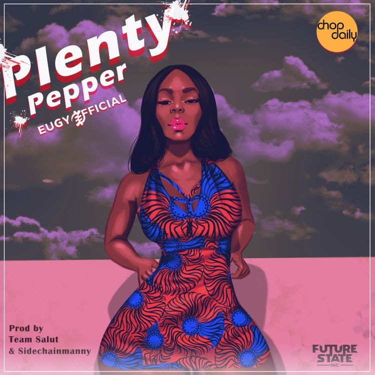 Eugy Official Ft Chop Daily – Plenty Pepper