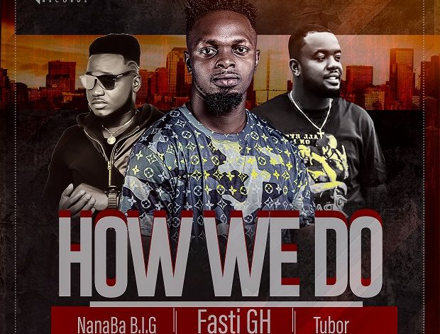 Fasti GH ft. Tubor x NanaBaB.I.G - How We Do (Prod by Khendi)
