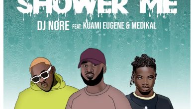 DJ Nore – Shower Me Ft. Kuami Eugene x Medikal
