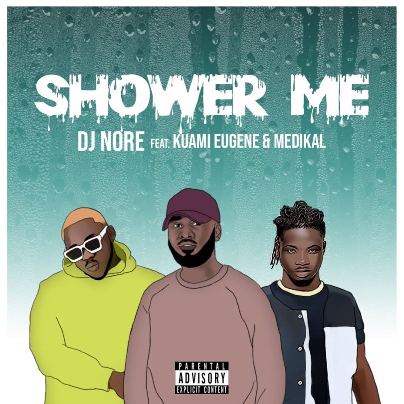 DJ Nore – Shower Me Ft. Kuami Eugene x Medikal