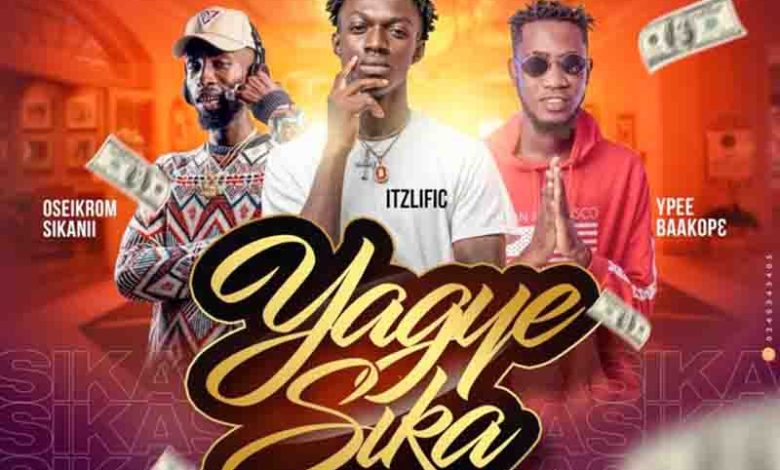 ItzLific - Yagye Sika Ft Ypee & Oseikrom Sikanii