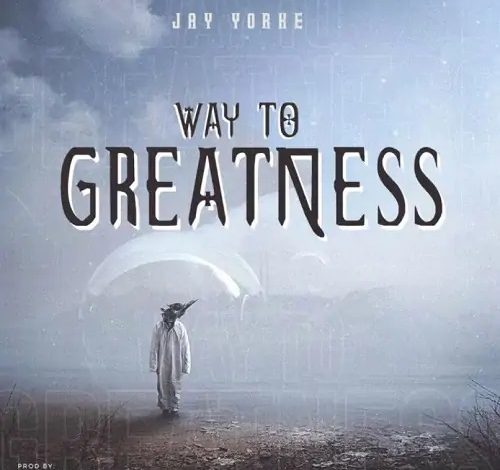Jay Yorke – Way to Greatness (Prod by Kopow)