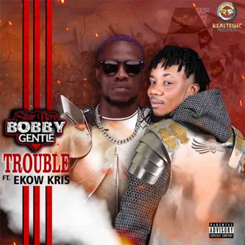 Bobby Gentle – Trouble ft. Ekow Kris (Prod. by Bobby Gentle)