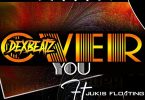 DexBeatz - Over You Ft Jukis Floating