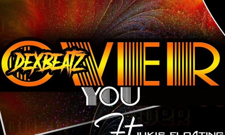 DexBeatz - Over You Ft Jukis Floating