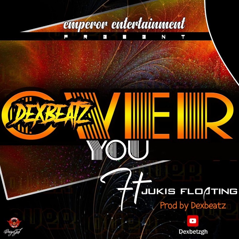 DexBeatz - Over You Ft Jukis Floating