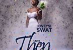 Kweysi Swat - Until Then (Prod by Eriz Beatz)