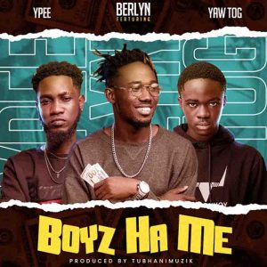 Berlyn – Boys Ha Me Ft. Ypee & Yaw Tog