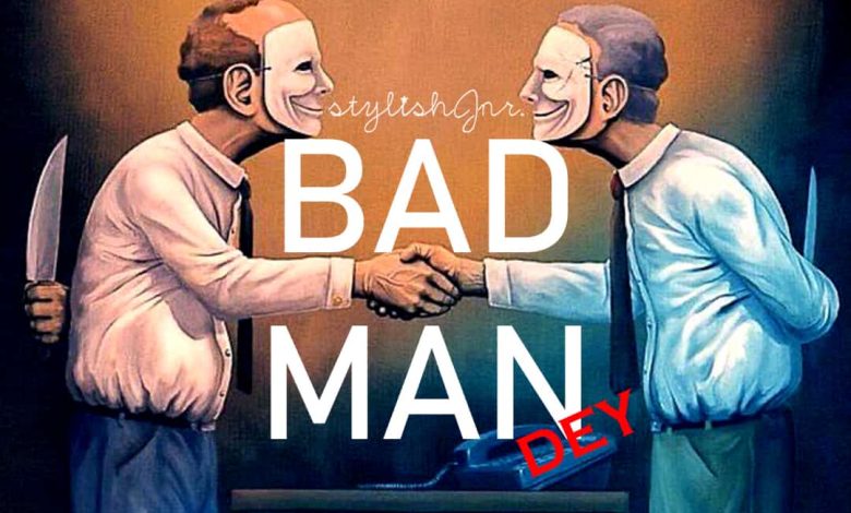 Stylish Jnr. - Bad Man Dey