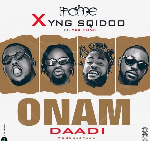 1Fame x YNG SQidoo – Onam Daadi ft Yaa Pono