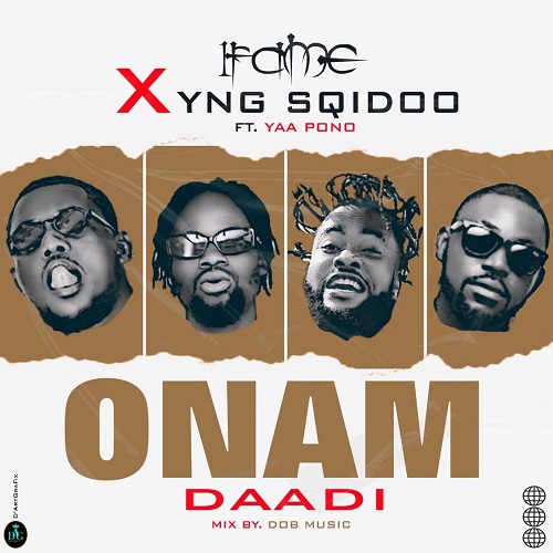 1Fame x YNG SQidoo – Onam Daadi ft Yaa Pono