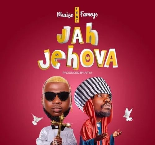 Phaize – Jah Jehova Ft. Fameye