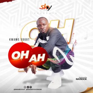 Kwame Yogot – Oh Ah (Prod By RayRock)