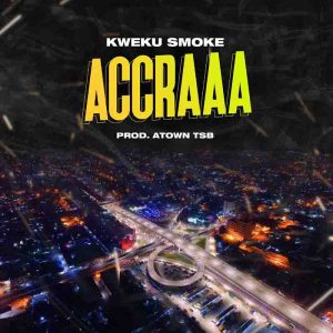 Kweku Smoke - Accraaa (Prod by Atown TSB)