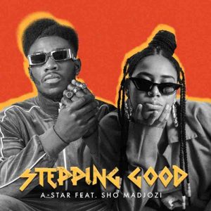 A-Star - Stepping Good ft Sho Madjozi