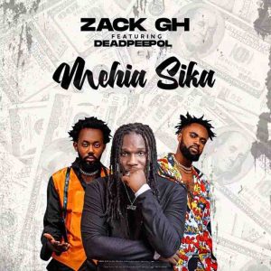 Zack Gh – Mehia Sika ft. Dead Peepol (Prod. by Beat Masta)