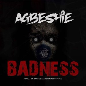 Agbeshie – Badness (Prod By RayRock)