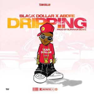 Black Dollar - Dripping ft AbDee (Prod by Survivor Beatz)