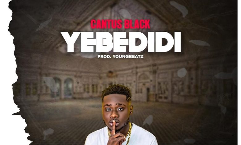 Cantus Black - Yebedidi (Prod By YoungBeatz)