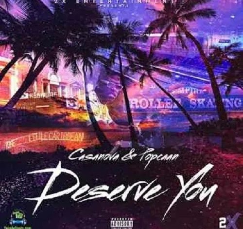 Casanova - Deserve You ft Popcaan