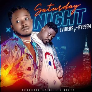 Evidens – Saturday Night Ft Ayesem (Prod. By Willis Beatz)