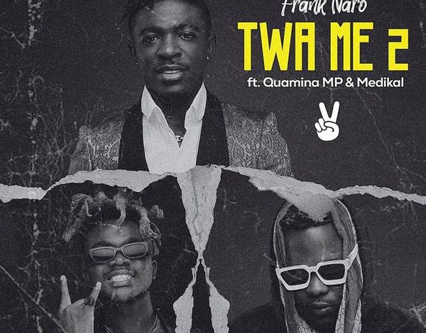 Frank Naro – Twa Me 2 Ft. Medikal & Quamina MP