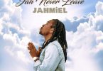 Jahmiel – Jah Never Leave