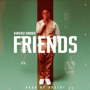 Kweku Smoke - Friends (Prod By Horzdi)