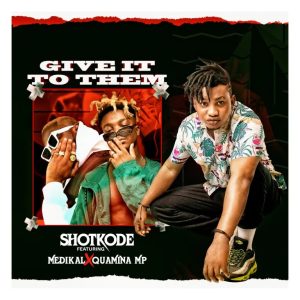 Shotkode – Give It To Them Ft Medikal & Quamina MP