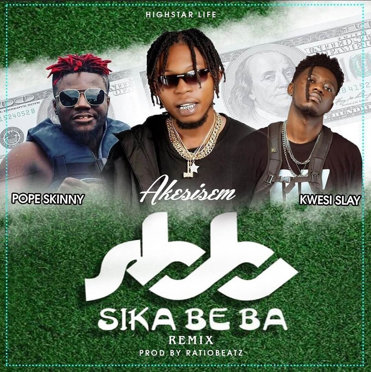 Akesisem – Sika Beba Remix ft Pope Skinny x Kwesi Slay