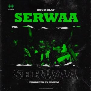 Bogo Blay – Serwaa (Prod. By Fimfim)