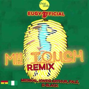 Eugy x Chop Daily - My Touch Remix ft Medikal x Kwesi Arthur x D-Black x Falz
