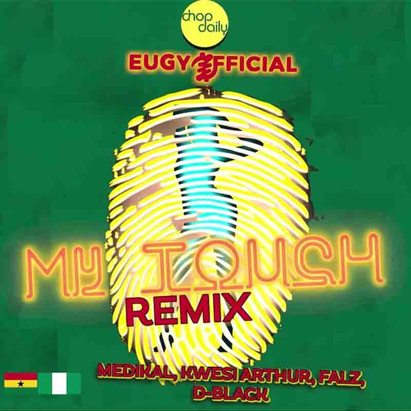Eugy x Chop Daily - My Touch Remix ft Medikal x Kwesi Arthur x D-Black x Falz