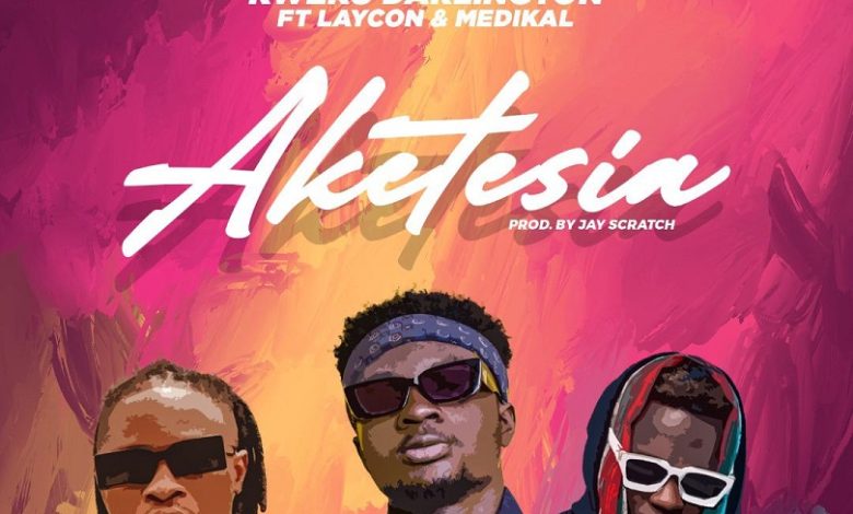 Kweku Darlington – Aketesia Ft Laycon x Medikal