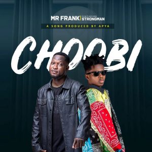 Mr Frank – Choobi Ft Strongman (Prod. By Apya)