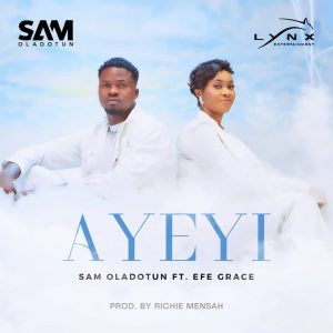 Sam Oladotun - Ayeyi Ft Efe Grace