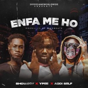 Showboy – Enfa Me Ho Ft Ypee x Addi Self