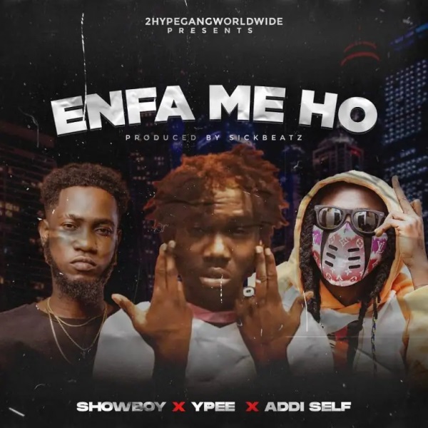 Showboy – Enfa Me Ho Ft Ypee x Addi Self