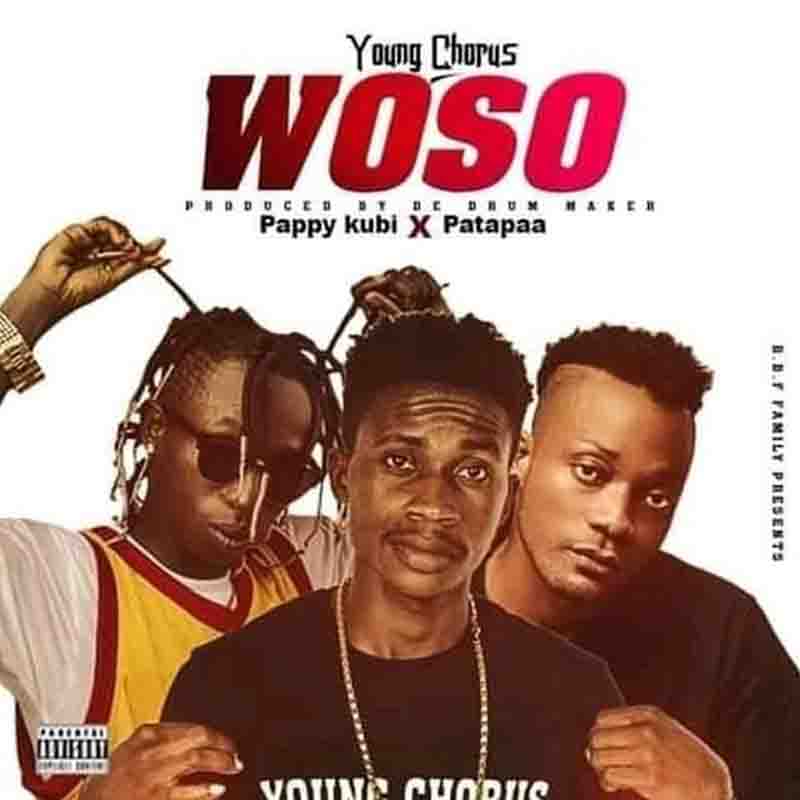 Young Chorus - Woso ft Patapaa x Pappy Kubi