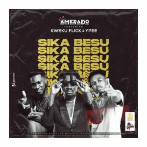 Amerado – Sika Besu Ft Kweku Flick & Ypee